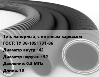 Рукав напорный, с нитяным каркасом ГОСТ: ТУ 38-1051731-86 d=42 D=52 0.3 МПа L=10
